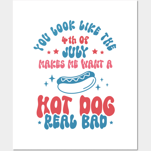 You Look Like 4th Of July Makes Me Want A Hot Dog Real Bad Wall Art by Etopix